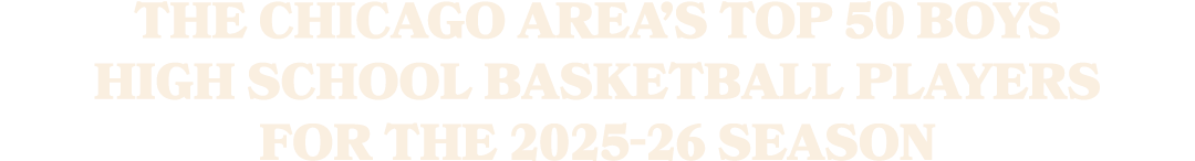 The Chicago area’s top 50 boys high school basketball players for the 2025 26 season