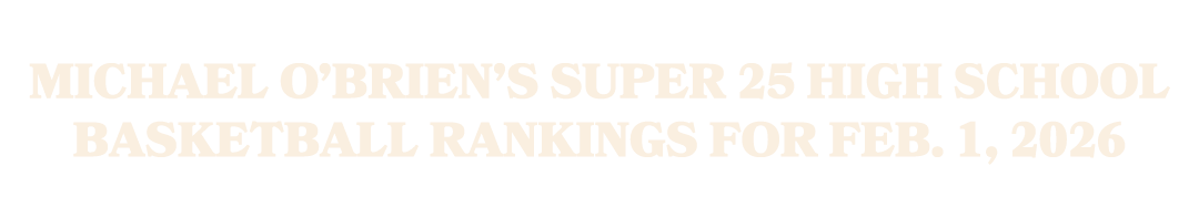 Michael O’Brien’s Super 25 high school basketball rankings for Feb. 1, 2026