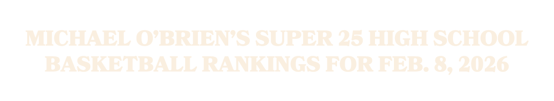 Michael O’Brien’s Super 25 high school basketball rankings for Feb. 8, 2026