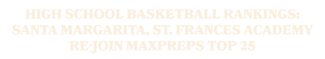 High school basketball rankings: Santa Margarita, St. Frances Academy re join MaxPreps Top 25