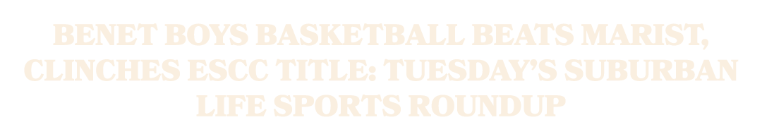 Benet boys basketball beats Marist, clinches ESCC title: Tuesday’s Suburban Life sports roundup