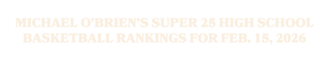 Michael O’Brien’s Super 25 high school basketball rankings for Feb. 15, 2026