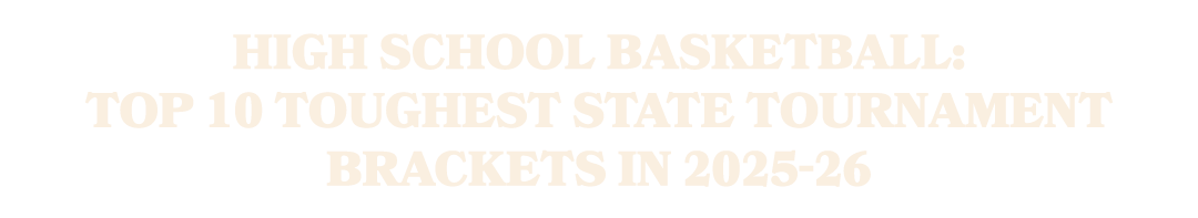 High school basketball: Top 10 toughest state tournament brackets in 2025 26
