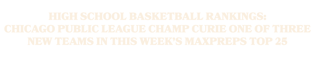 High school basketball rankings: Chicago Public League champ Curie one of three new teams in this week’s MaxPreps Top 25