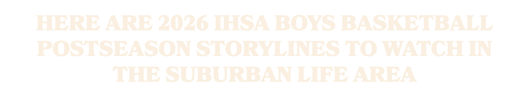Here are 2026 IHSA boys basketball postseason storylines to watch in the Suburban Life area