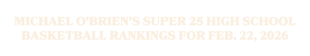 Michael O’Brien’s Super 25 high school basketball rankings for Feb. 22, 2026