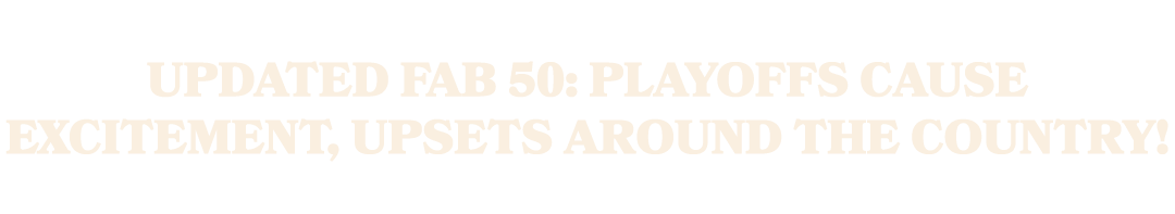 UPDATED FAB 50: Playoffs Cause Excitement, Upsets Around The Country!