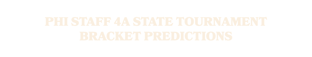 PHI Staff 4A State Tournament Bracket Predictions