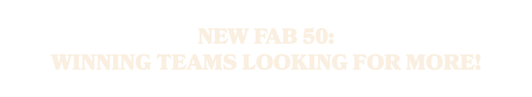 NEW FAB 50: Winning Teams Looking For MORE!