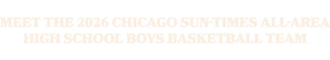 Meet the 2026 Chicago Sun Times All Area High School Boys Basketball Team