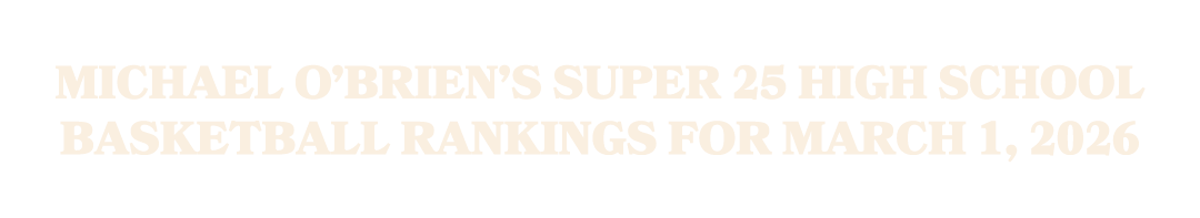 Michael O’Brien’s Super 25 high school basketball rankings for March 1, 2026
