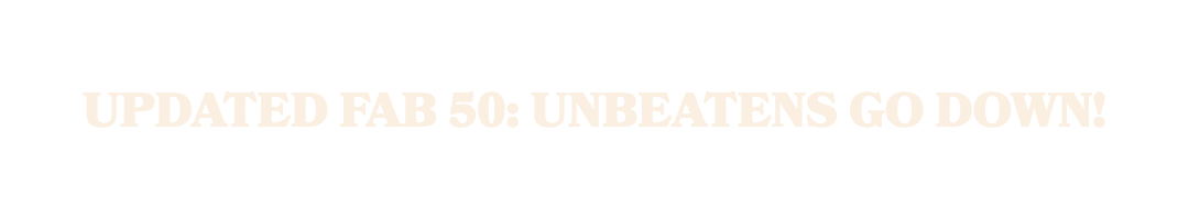 Updated FAB 50: Unbeatens Go DOWN!