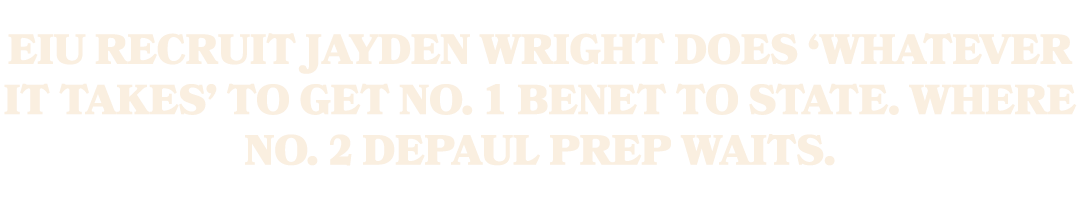 EIU recruit Jayden Wright does ‘whatever it takes’ to get No. 1 Benet to state. Where No. 2 DePaul Prep waits.