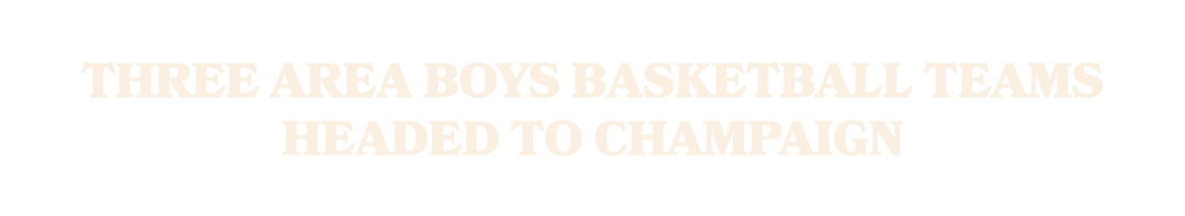Three area boys basketball teams headed to Champaign