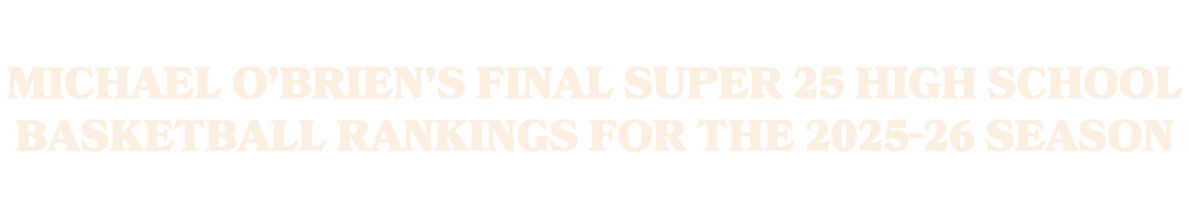 Michael O’Brien’s final Super 25 high school basketball rankings for the 2025 26 season