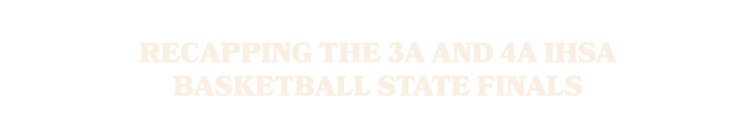 Recapping the 3A and 4A IHSA basketball state finals