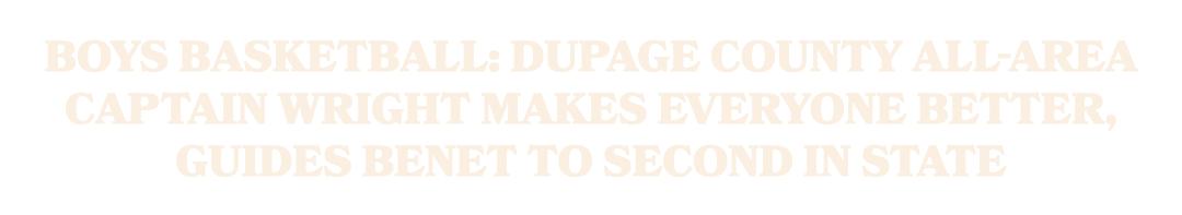 Boys basketball: DuPage County All Area captain Wright makes everyone better, guides Benet to second in state
