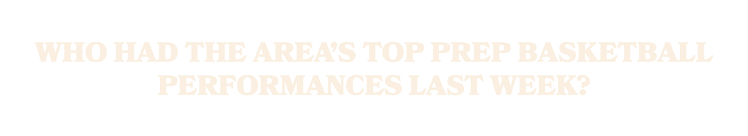 Who had the area’s top prep basketball performances last week?