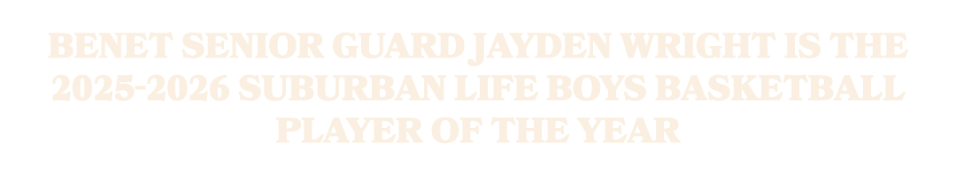 Benet senior guard Jayden Wright is the 2025 2026 Suburban Life Boys Basketball Player of the Year