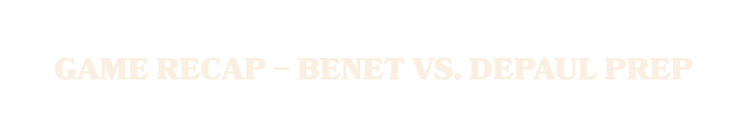 GAME RECAP – BENET VS. DEPAUL PREP