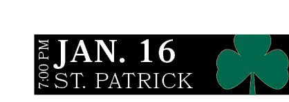 ST. PATRICK,JAN. 16,7:00 P