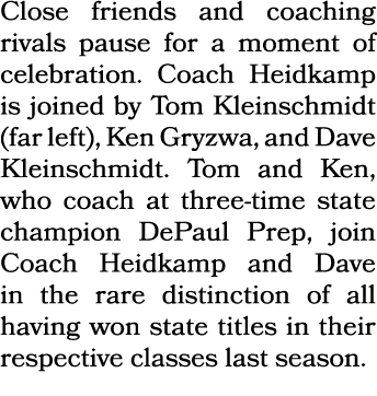 Close friends and coaching rivals pause for a moment of celebration. Coach Heidkamp is joined by Tom Kleinschmidt (fa...