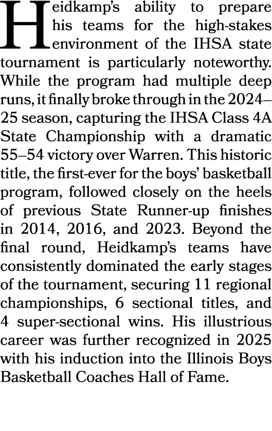 Heidkamp’s ability to prepare his teams for the high stakes environment of the IHSA state tournament is particularly ...