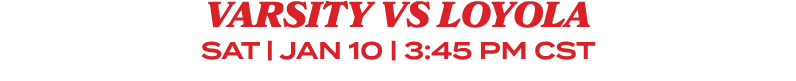 Varsity vs Loyola sat | Jan 10 | 3:45 pm CST