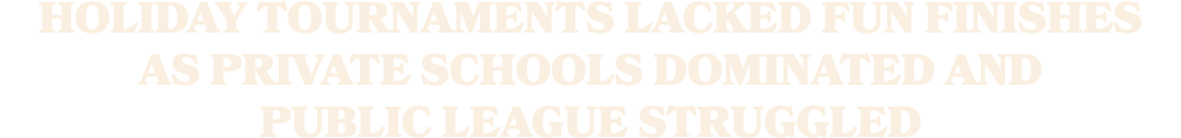 Holiday tournaments lacked fun finishes as private schools dominated and Public League struggled