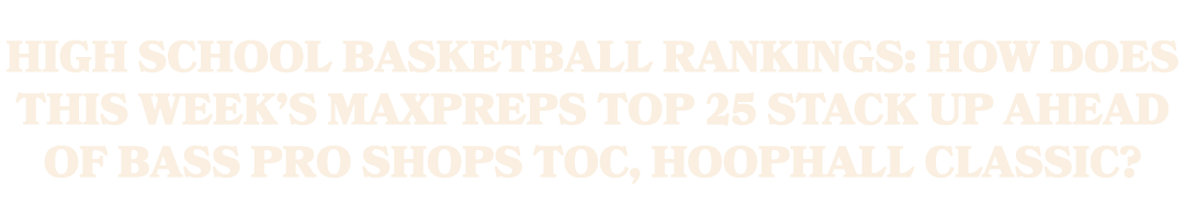 High school basketball rankings: How does this week’s MaxPreps Top 25 stack up ahead of Bass Pro Shops TOC, Hoophall ...