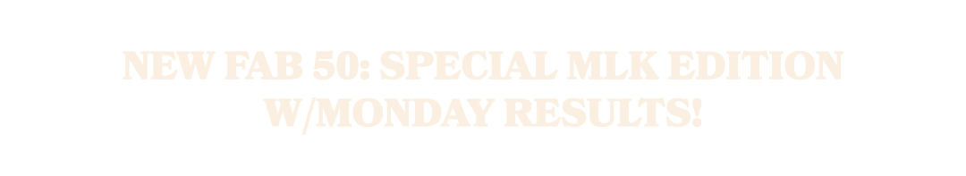 NEW FAB 50: Special MLK Edition w/Monday Results!
