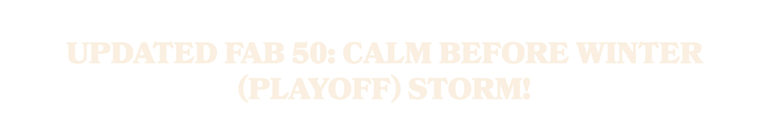 UPDATED FAB 50: Calm Before Winter (Playoff) Storm!