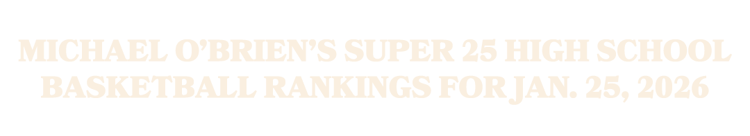 Michael O’Brien’s Super 25 high school basketball rankings for Jan. 25, 2026