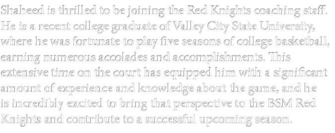 Shaheed is thrilled to be joining the Red Knights coaching staff. He is a recent college graduate of Valley City Stat...