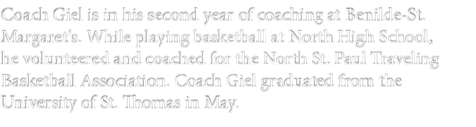 Coach Giel is in his second year of coaching at Benilde St. Margaret's. While playing basketball at North High School...