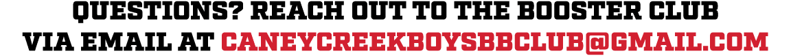 Questions? Reach out to the booster club via email at caneycreekboysbbclub@gmail.com