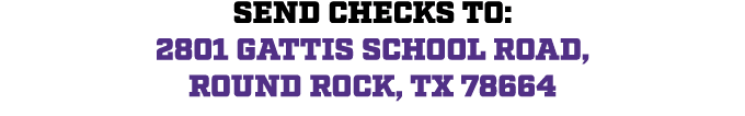 Send checks to: 2801 Gattis School Road, Round Rock, TX 78664