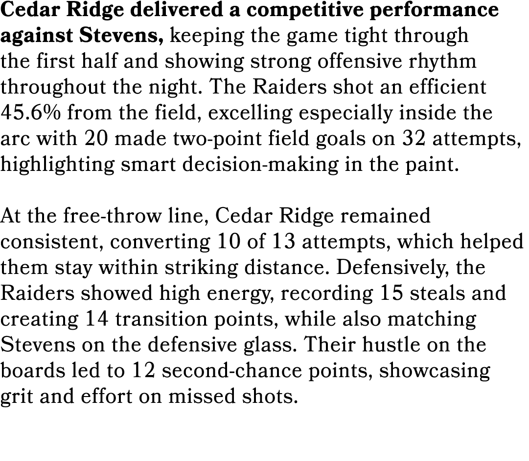 Cedar Ridge delivered a competitive performance against Stevens, keeping the game tight through the first half and sh...