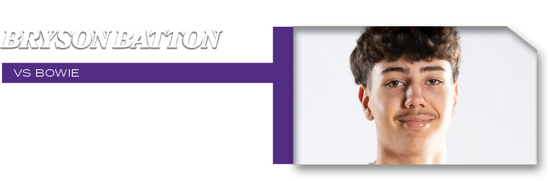 VS BOWIE,21 POINTS 6 FTM 7 FG,BRYSON BATTO