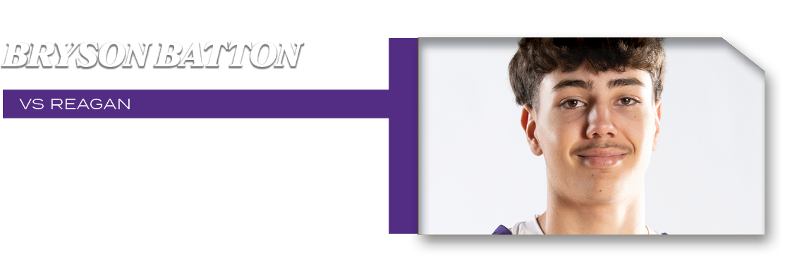 VS REAGAN,15 POINTS 4 FTM 5 FG,BRYSON BATTO
