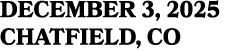 DECEMBER 3, 2025 CHATFIELD, CO