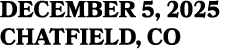 DECEMBER 5, 2025 CHATFIELD, CO