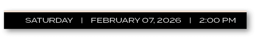 SATURDAY | FEBRUARY 07, 2026 | 2:00 P