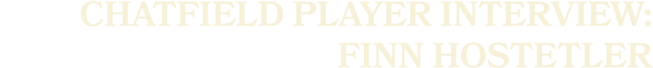 chatfield player Interview: finn hostetler