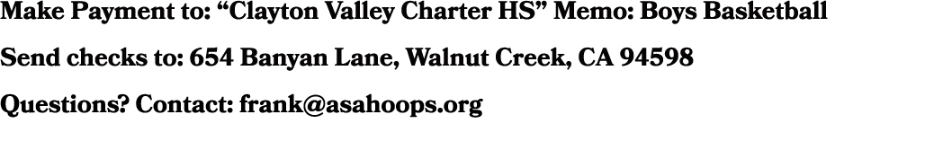 Make Payment to: “Clayton Valley Charter HS” Memo: Boys Basketball Send checks to: 654 Banyan Lane, Walnut Creek, CA ...