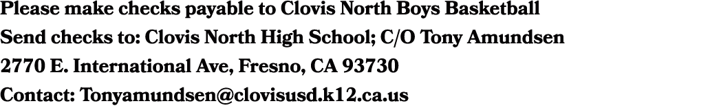 Please make checks payable to Clovis North Boys Basketball Send checks to: Clovis North High School; C/O Tony Amundse...