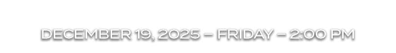 DECEMBER 19, 2025 – FRIDAY – 2:00 PM