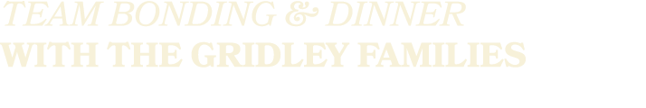 Team BONDING & DINNER WITH THE GRIDLEY FAMILIES