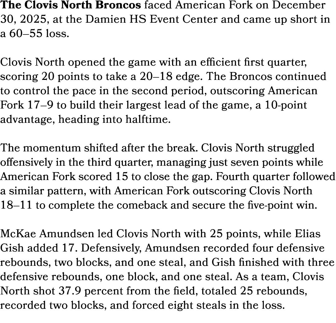 The Clovis North Broncos faced American Fork on December 30, 2025, at the Damien HS Event Center and came up short in...