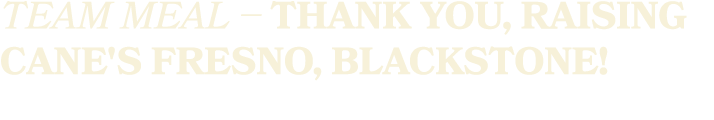 TEAM MEAL – Thank You, Raising Cane's Fresno, Blackstone!